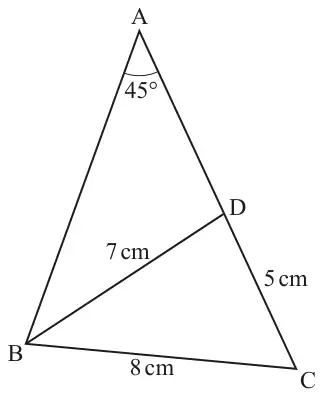 Triangle ABC with angle 45° at A; D on AC with BD joined; BD = 7 cm, DC = 5 cm, BC = 8 cm