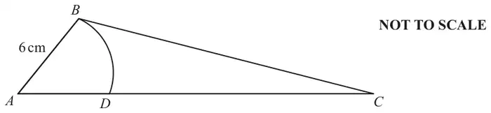 Triangle ABC with AB = 6 cm; an arc BD centred at A meets AC at D. Not to scale.