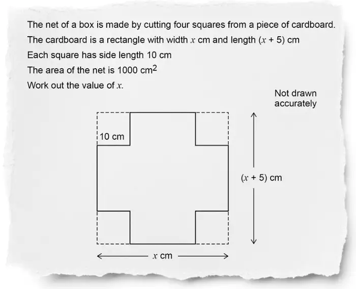 Homework question: The net of a box is made by cutting four squares from a piece of cardboard. The cardboard is a rectangle with width x cm and length (x + 5) cm. Each square has side length 10 cm. The area of the net is 1000 cm². Work out the value of x. The diagram shows the rectangle with a 10 cm square cut from each corner