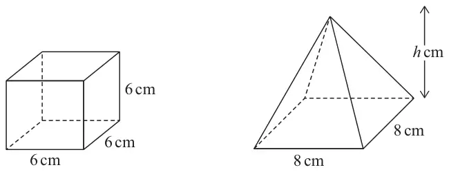Cube with edges 6 cm, 6 cm and 6 cm; square-based pyramid with base 8 cm by 8 cm and perpendicular height h cm