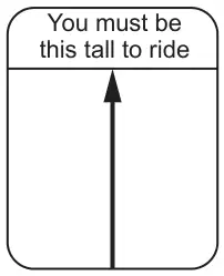 Sign: You must be this tall to ride, with an upward arrow