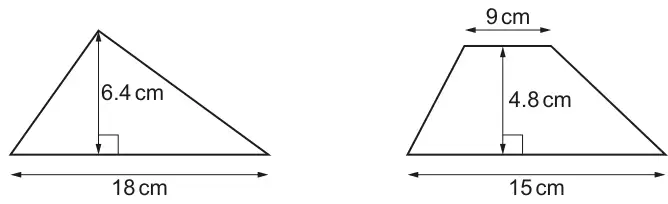 A triangle with base 18 cm and perpendicular height 6.4 cm, and a trapezium with parallel sides 9 cm and 15 cm and perpendicular height 4.8 cm