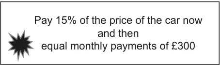 Notice: Pay 15% of the price of the car now and then equal monthly payments of £300