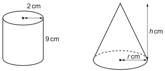 Cylinder with radius 2 cm and height 9 cm; cone with radius r cm and height h cm