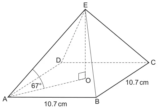 Square-based pyramid with base ABCD, apex E above the centre O of the base. AB = BC = 10.7 cm, angle EAO = 67° and EO is perpendicular to the base