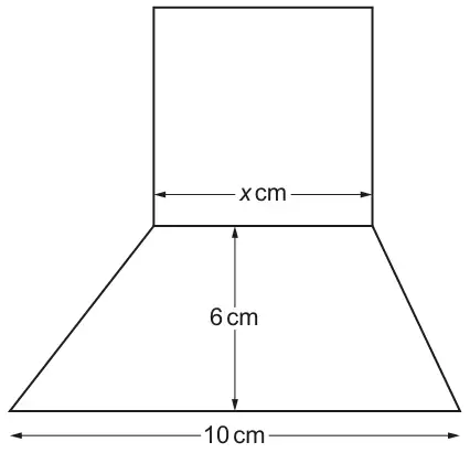 A square of side x cm sitting on top of a trapezium; the top of the trapezium is the side x cm shared with the square, the base is 10 cm and the perpendicular height is 6 cm