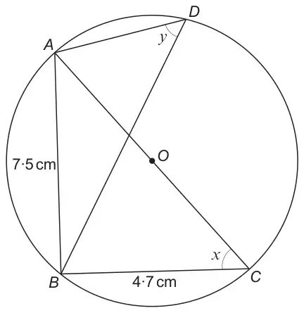 Circle centre O with A, B, C, D on the circumference; AC passes through O; AB = 7·5 cm, BC = 4·7 cm; angle x at C in triangle ABC; angle y at D between DA and DB