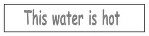 Small rectangular sticker reading This water is hot