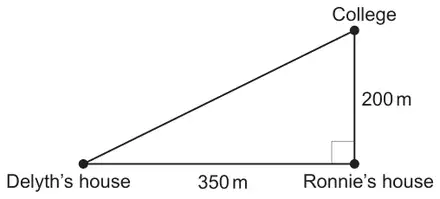 Right-angled triangle: Delyth’s house to Ronnie’s house 350 m, Ronnie’s house to College 200 m, right angle at Ronnie’s house; Delyth’s house joined directly to College