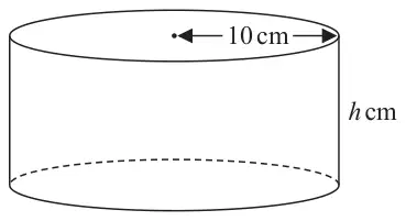 Cylinder with radius 10 cm and height h cm