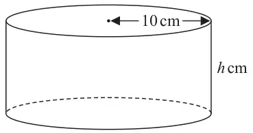 Cylinder with radius 10 cm and height h cm
