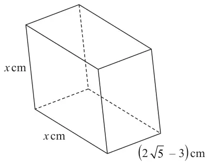 Cuboid with a square cross section of side x cm; the length of the cuboid is (2 root 5 - 3) cm