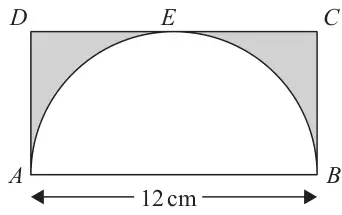 Rectangle ABCD with a semicircle on AB = 12 cm touching DC at E; the region inside the rectangle but outside the semicircle is shaded