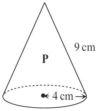 Cone P with base radius 4 cm and slant height 9 cm