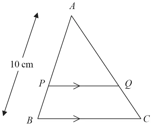 Triangle ABC with P on AB and Q on AC, PQ parallel to BC; AB = 10 cm