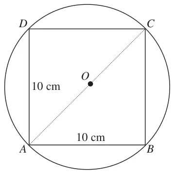 Square ABCD of side 10 cm inside a circle centre O; diagonal AC passes through O