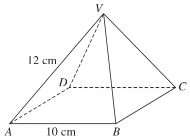 Square-based pyramid VABCD; AB = 10 cm and VA = 12 cm